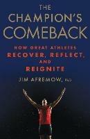 The Champion's Comeback: How Great Athletes Recover, Reflect, and Re-Ignite