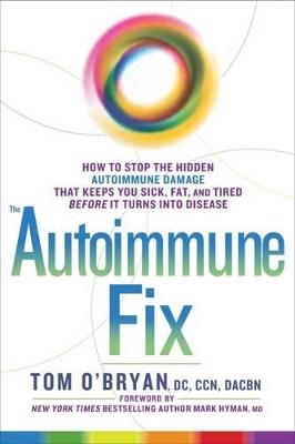 The Autoimmune Fix: How to Stop the Hidden Autoimmune Damage That Keeps You Sick, Fat, and Tired Before It Turns Into Disease - Tom O'Bryan - cover