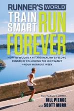 Runner's World Train Smart, Run Forever: How to Become a Fit and Healthy Lifelong Runner by Following The Innovative 7-Hour Workout Week