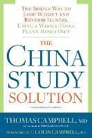 The China Study Solution: The Simple Way to Lose Weight and Reverse Illness, Using a Whole-Food, Plant-Based Diet