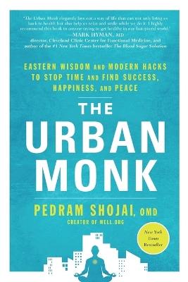 The Urban Monk: Eastern Wisdom and Modern Hacks to Stop Time and Find Success, Happiness, and Peace - Pedram Shojai - cover