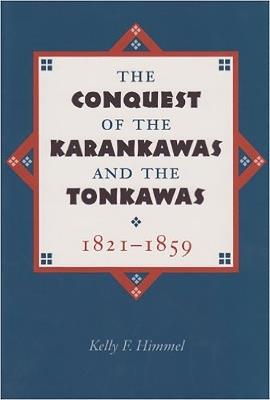 The Conquest of the Karankawas and the Tonkawas, 1821–1859 - Kelly F. Himmel - cover