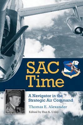 SAC Time: A Navigator in the Strategic Air Command - Thomas E. Alexander - cover