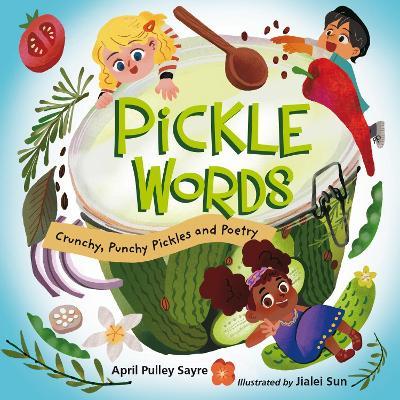 Pickle Words: Crunchy, Punchy Pickles and Poetry - April Pulley Sayre,Jialei Sun - cover