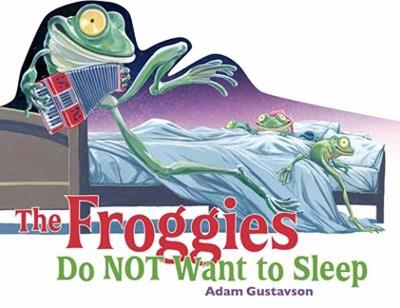 The Froggies Do NOT Want to Sleep - Adam Gustavson,Adam Gustavson - cover