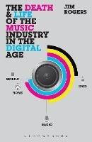 The Death and Life of the Music Industry in the Digital Age - Jim Rogers - cover