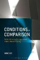Conditions of Comparison: Reflections on Comparative Intercultural Inquiry - Ming Xie - cover