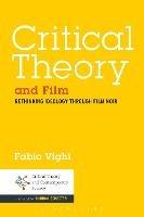 Critical Theory and Film: Rethinking Ideology Through Film Noir - Fabio Vighi - cover
