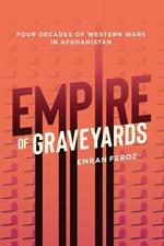 Graveyard Empire: Four Decades of Western Wars in Afghanistan