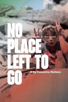No Place Left to Go: Why Palestine Matters - Donald E. Wagner - cover
