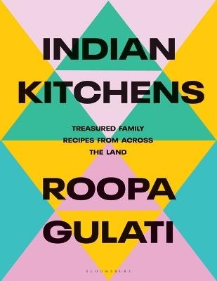 Indian Kitchens: Treasured Family Recipes from Across the Land - Roopa Gulati - cover