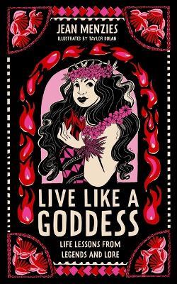 Live Like a Goddess: Life Lessons from Legends and Lore - Jean Menzies - cover