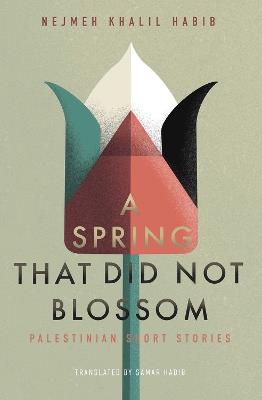 A Spring That Did Not Blossom: Palestinian Short Stories - Nejmeh Khalil Habib - cover