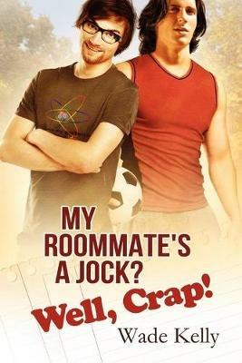 My Roommate's a Jock? Well, Crap! - Wade Kelly - cover