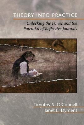 Theory Into Practice: Unlocking the Power and the Potential of Reflective Journals - Janet E. Dyment - cover