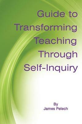 Guide to Transforming Teaching Through Self-Inquiry - James Pelech - cover