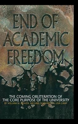 End of Academic Freedom: The Coming Obliteration of the Core Purpose of the University - William M. Bowen,Michael Schwartz,Lisa Camp - cover