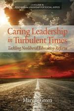 Caring Leadership in Turbulent Times: Tackling Neoliberal Education Reform