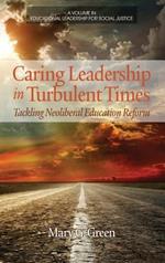 Caring Leadership in Turbulent Times: Tackling Neoliberal Education Reform