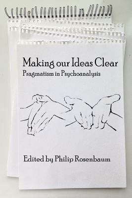 Making Our Ideas Clear: Pragmatism in Psychoanalysis - cover
