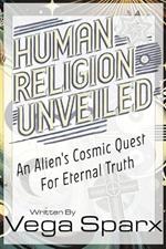 Human Religion Unveiled: An Alien's Cosmic Quest for Eternal Truth