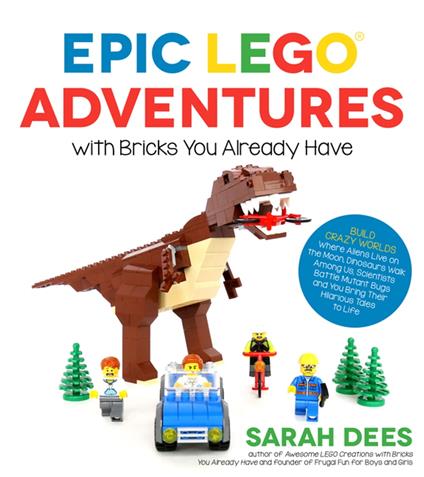 Epic LEGO Adventures with Bricks You Already Have - Sarah Dees - ebook