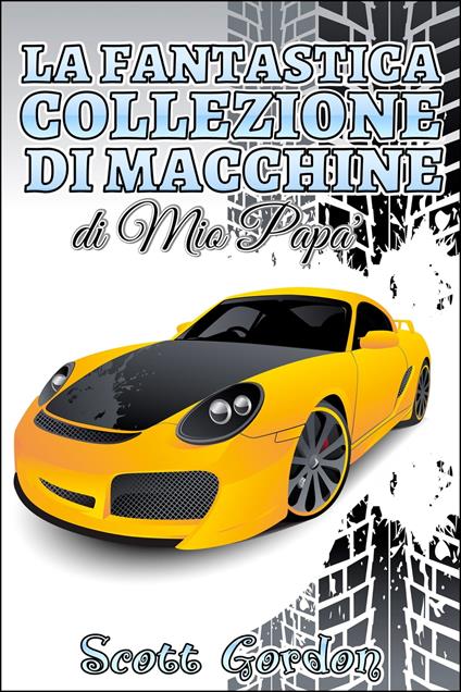 La Fantastica Collezione di Macchine di Mio Papa' - Gordon Scott - ebook