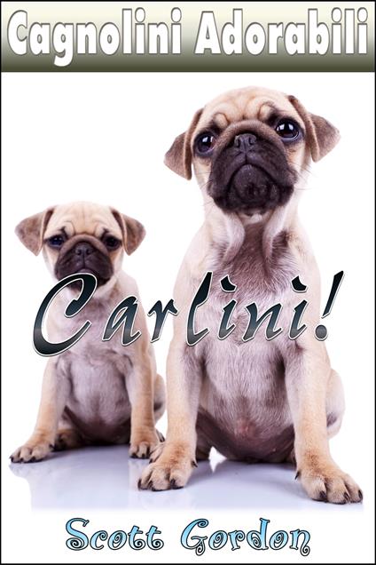 Cagnolini Adorabili: I Carlini - Gordon Scott - ebook
