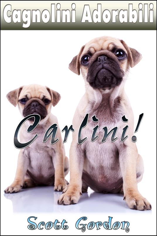 Cagnolini Adorabili: I Carlini - Gordon Scott - ebook
