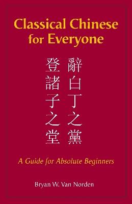 Classical Chinese for Everyone: A Guide for Absolute Beginners - Bryan W. Van Norden - cover