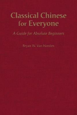 Classical Chinese for Everyone: A Guide for Absolute Beginners - Bryan W. Van Norden - cover