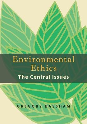 Environmental Ethics: The Central Issues - Gregory Bassham - cover