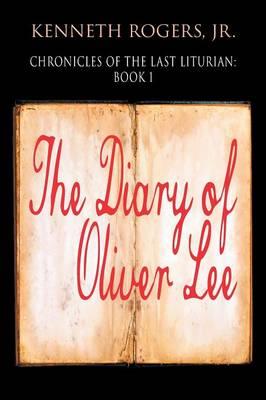 Chronicles of the Last Liturian: Book 1 - The Diary of Oliver Lee - Kenneth Rogers - cover