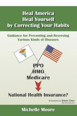 Heal America, Heal Yourself by Correcting Your Habits: Guidance for Preventing and Reversing Various Kinds of Diseases - Michelle Moore - cover