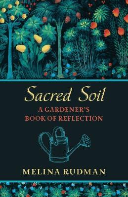 Sacred Soil: A Gardener's Book of Reflection - Melina Rudman - cover