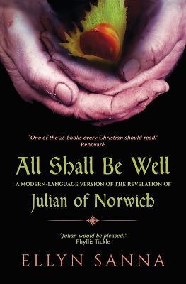 All Shall Be Well: A Modern-Language Version of the Revelation of Julian of Norwich - Ellyn Sanna - cover