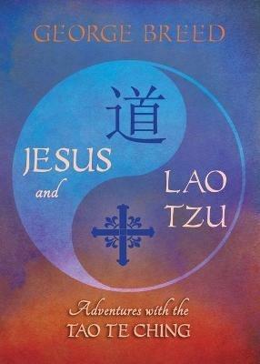 Jesus & Lao Tzu: Adventures with the Tao Te Ching: Adventures with the Tao Te Ching - George Breed - cover