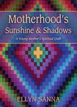 Motherhood's Sunshine and Shadows: A Young Mother's Spiritual Quilt