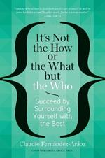 It's Not the How or the What but the Who: Succeed by Surrounding Yourself with the Best