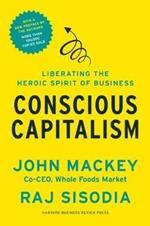 Conscious Capitalism, With a New Preface by the Authors: Liberating the Heroic Spirit of Business