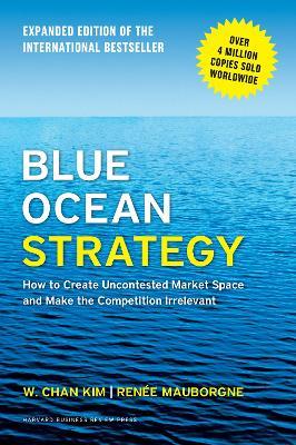 Blue Ocean Strategy, Expanded Edition: How to Create Uncontested Market Space and Make the Competition Irrelevant - W. Chan Kim,Renee A. Mauborgne - cover