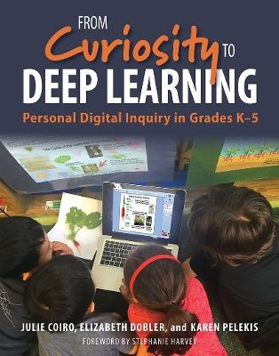From Curiosity to Deep Learning: Personal Digital Inquiry in Grades K-5 - Julie Coiro,Elizabeth Dobler,Karen Pelekis - cover