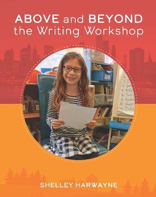 Above and Beyond the Writing Workshop - Shelley Harwayne - cover