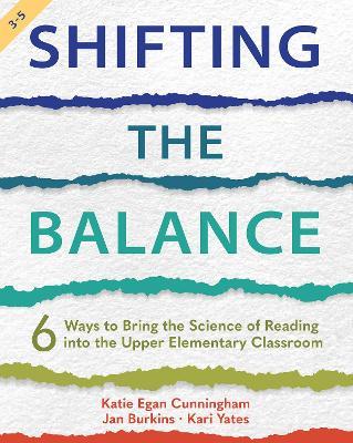 Shifting the Balance, Grades 3-5: 6 Ways to Bring the Science of Reading into the Upper Elementary Classroom - Katie Cunningham,Jan Burkins,Kari Yates - cover