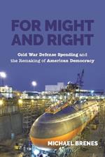 For Might and Right: Cold War Defense Spending and the Remaking of American Democracy