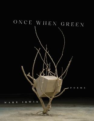 Once When Green: Poems - Mark Irwin - cover