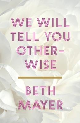 We Will Tell You Otherwise - Beth Mayer - cover