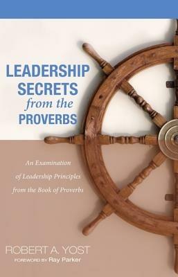 Leadership Secrets from the Proverbs - Robert A Yost - cover