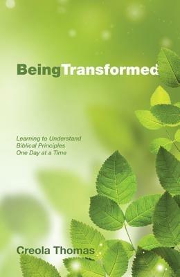 Being Transformed: Learning to Understand Biblical Principles One Day at a Time - Creola Thomas - cover