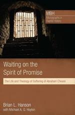 Waiting on the Spirit of Promise: The Life and Theology of Suffering of Abraham Cheare
